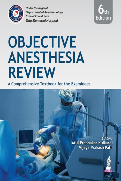Objective Anesthesia Review: A Comprehensive Textbook for the Examinees by Atul Prabhakar Kulkarni , Vijaya Prakash Patil 