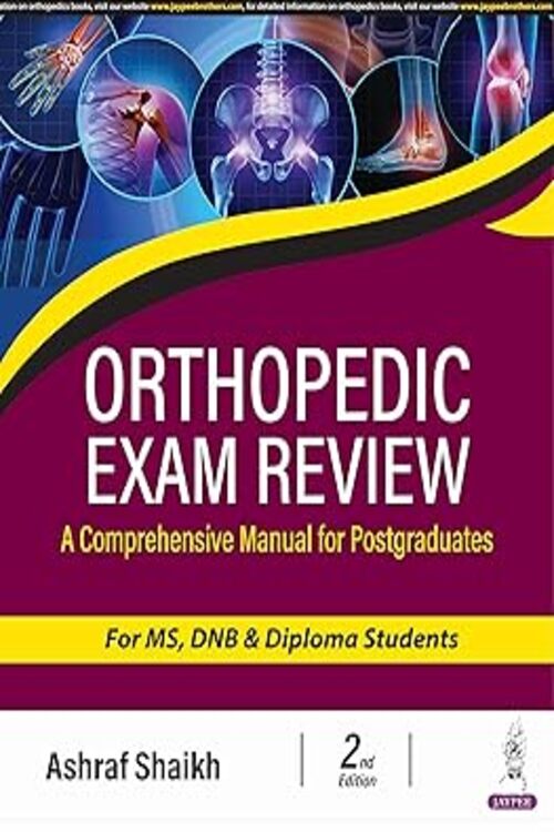 ORTHOPEDIC EXAM REVIEW A COMPREHENSIVE MANUAL FOR POSTGRADUATES by Ashraf Shaikh