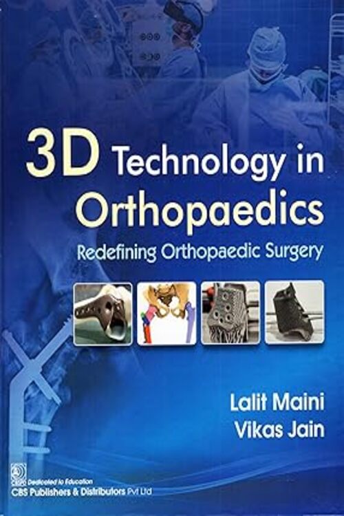 3D TECHNOLOGY IN ORTHOPAEDICS REDEFINING ORTHOPAEDIC SURGERY by Lalit Maini
