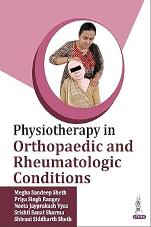 Physiotherapy in Orthopaedic and Rheumatologic Conditions by Megha Sandeep Sheth 